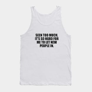 Seen too much, it's so hard for me to let new people in Tank Top